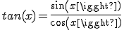 tan(x)=\frac{sin(x)}{cos(x)}
